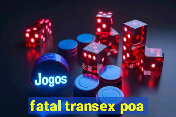 fatal transex poa